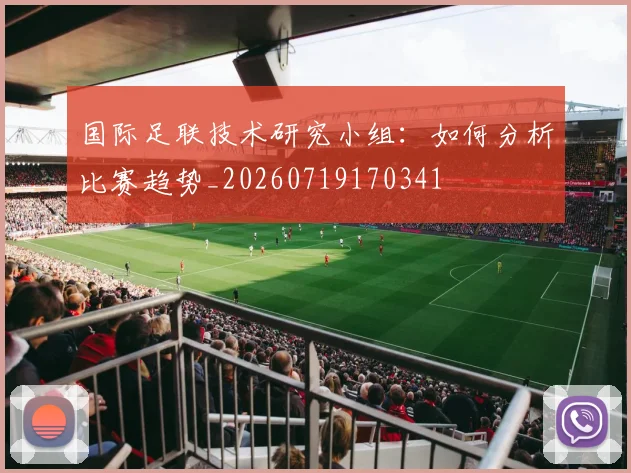 国际足联技术研究小组：如何分析比赛趋势_20260719170341