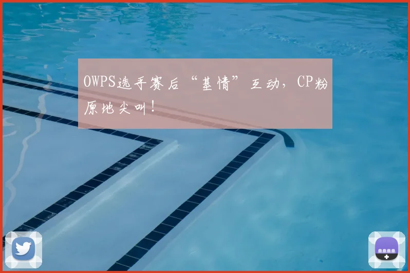 OWPS选手赛后“基情”互动,CP粉原地尖叫!