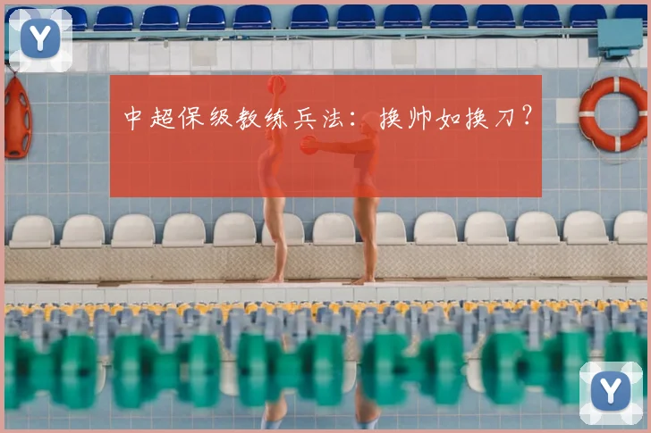 中超保级教练兵法：换帅如换刀？