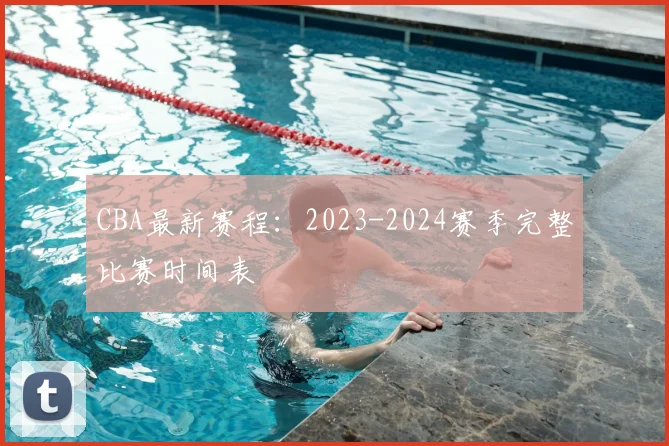 CBA最新赛程：2023-2024赛季完整比赛时间表