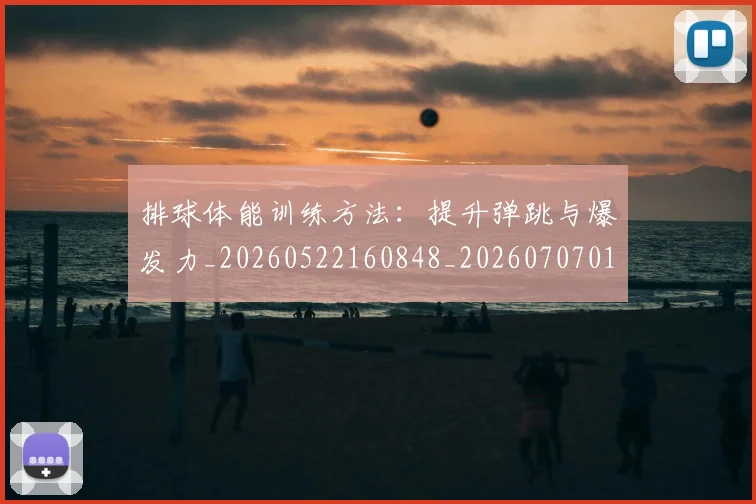 排球体能训练方法：提升弹跳与爆发力_20260522160848_20260707015037