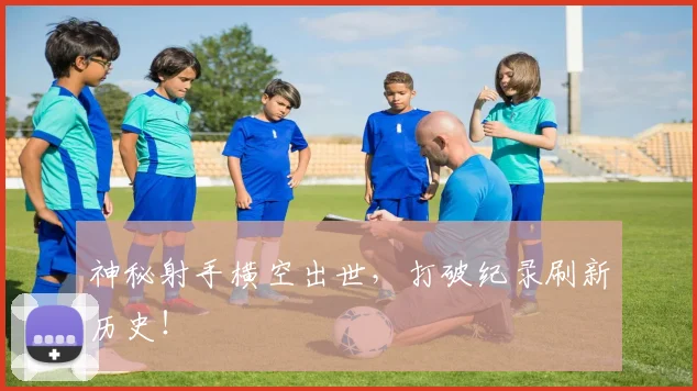 神秘射手横空出世,打破纪录刷新历史!